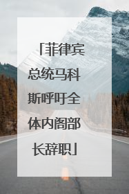 菲律宾总统马科斯呼吁全体内阁部长辞职
