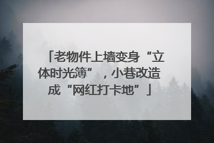老物件上墙变身“立体时光簿”，小巷改造成“网红打卡地”
