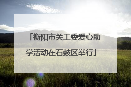衡阳市关工委爱心助学活动在石鼓区举行