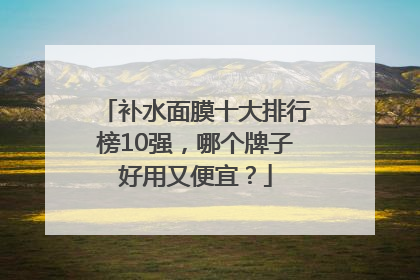 补水面膜十大排行榜10强，哪个牌子好用又便宜？