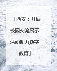 西安：开展校园交流展示活动助力数字教育