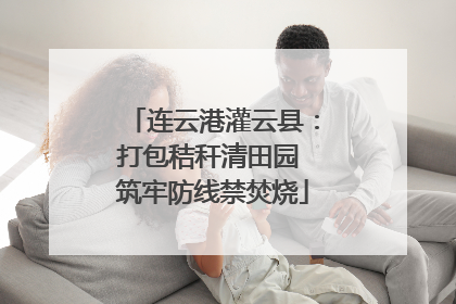 连云港灌云县：打包秸秆清田园 筑牢防线禁焚烧
