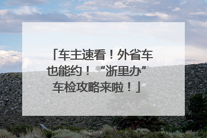车主速看！外省车也能约！“浙里办”车检攻略来啦！