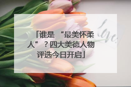 谁是 “最美怀柔人”？四大美德人物评选今日开启