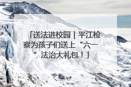 送法进校园｜平江检察为孩子们送上“六一”法治大礼包！