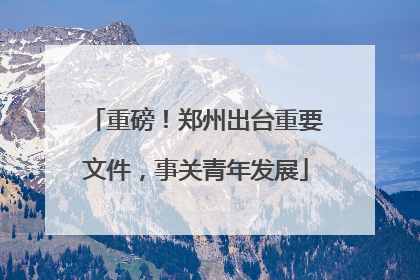 重磅！郑州出台重要文件，事关青年发展