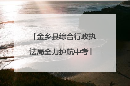 金乡县综合行政执法局全力护航中考