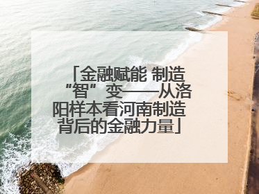 金融赋能 制造“智”变——从洛阳样本看河南制造背后的金融力量