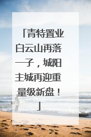 青特置业白云山再落一子，城阳主城再迎重量级新盘！