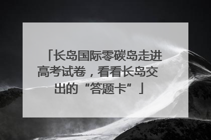 长岛国际零碳岛走进高考试卷，看看长岛交出的“答题卡”