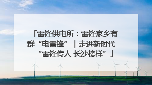 雷锋供电所：雷锋家乡有群“电雷锋”｜走进新时代“雷锋传人 长沙榜样”