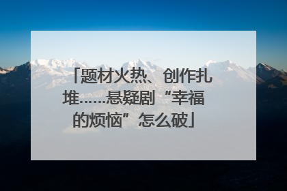 题材火热、创作扎堆……悬疑剧“幸福的烦恼”怎么破