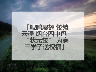 鲲鹏展翅 饺飨云程 烟台四中包“状元饺” 为高三学子送祝福