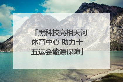 黑科技亮相天河体育中心 助力十五运会能源保障
