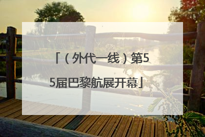 （外代一线）第55届巴黎航展开幕