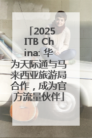 2025 ITB China: 华为天际通与马来西亚旅游局合作，成为官方流量伙伴