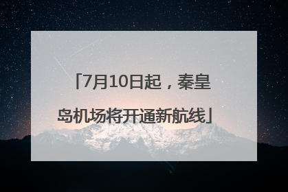 7月10日起，秦皇岛机场将开通新航线