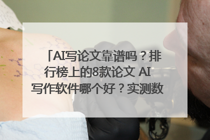 AI写论文靠谱吗？排行榜上的8款论文 AI写作软件哪个好？实测数据告诉你答案！
